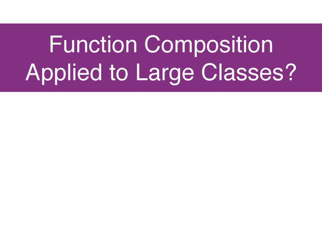 Function Composition
Applied to Large Classes?
