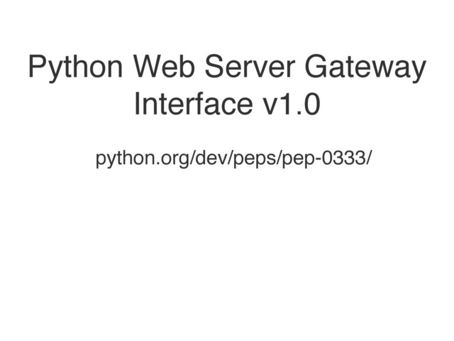 Python Web Server Gateway
Interface v1.0
python.org/dev/peps/pep-0333/
