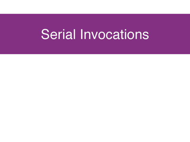 Serial Invocations
