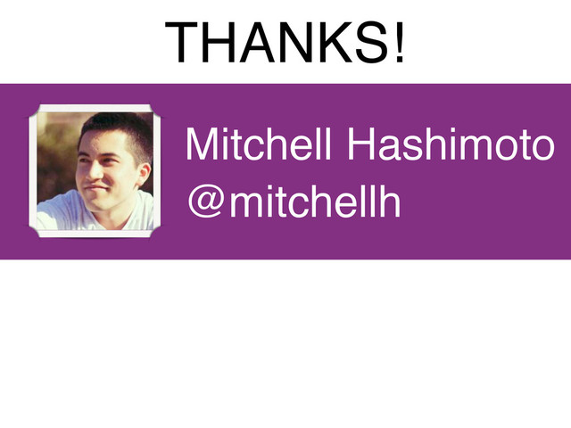 Mitchell Hashimoto
@mitchellh
THANKS!
