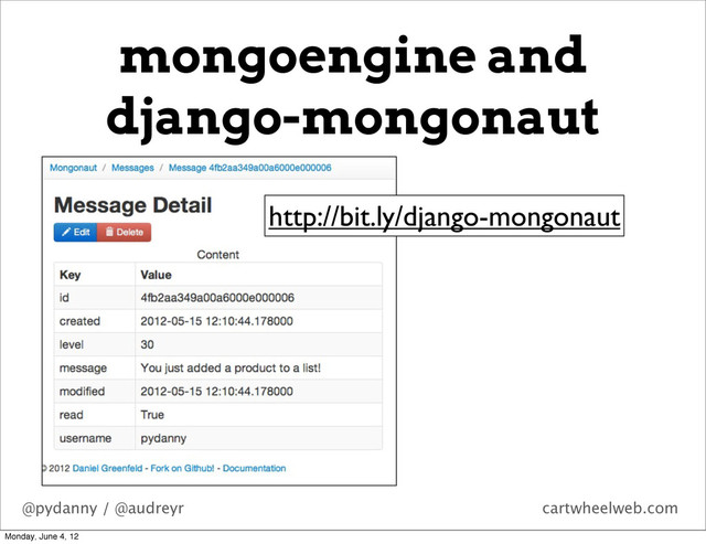 @pydanny / @audreyr cartwheelweb.com
mongoengine and
django-mongonaut
http://bit.ly/django-mongonaut
Monday, June 4, 12

