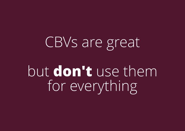 CBVs are great
but don't use them
for everything
