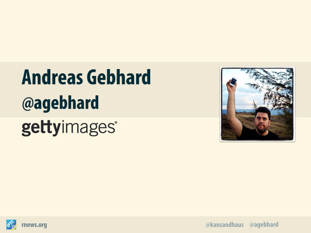 rnews.org
@agebhard
@kansandhaus
Andreas Gebhard
@agebhard
