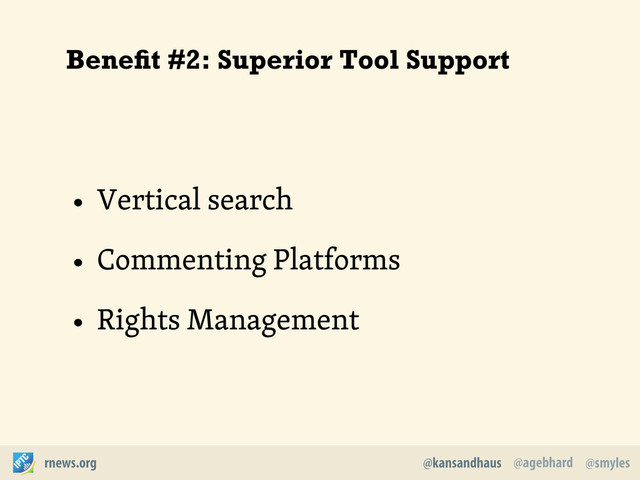 @agebhard
@kansandhaus @smyles
rnews.org
• Vertical search
• Commenting Platforms
• Rights Management
Beneﬁt #2: Superior Tool Support
