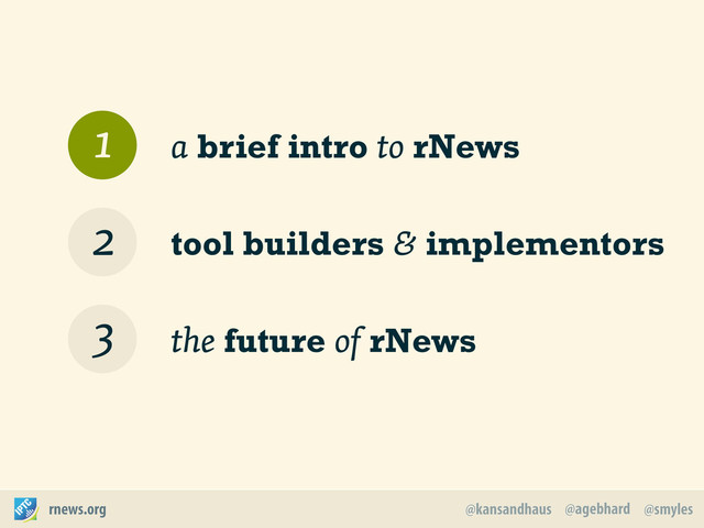 @agebhard
@kansandhaus @smyles
rnews.org
a brief intro to rNews
tool builders & implementors
the future of rNews
1
3
2
