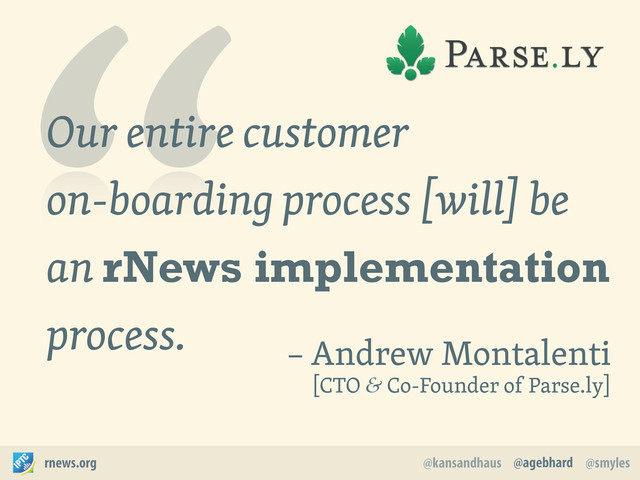 @agebhard
@kansandhaus @smyles
rnews.org
Our entire customer
on-boarding process [will] be
an rNews implementation
process.
“– Andrew Montalenti
[CTO & Co-Founder of Parse.ly]
