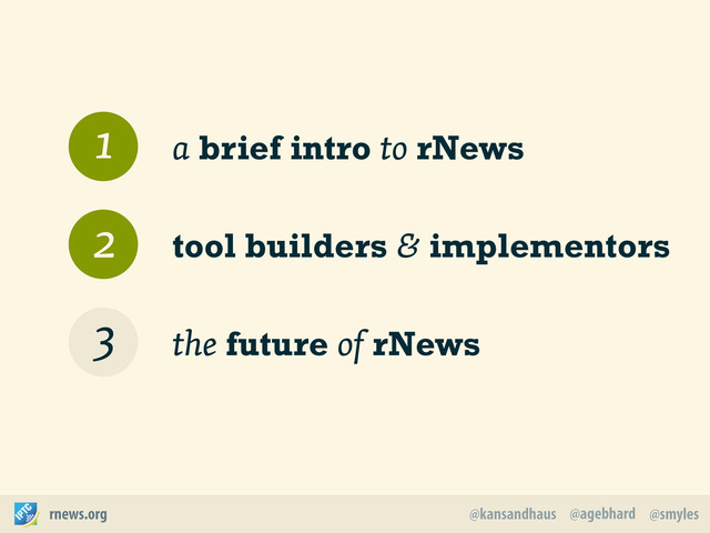 @agebhard
@kansandhaus @smyles
rnews.org
a brief intro to rNews
tool builders & implementors
the future of rNews
1
3
2
