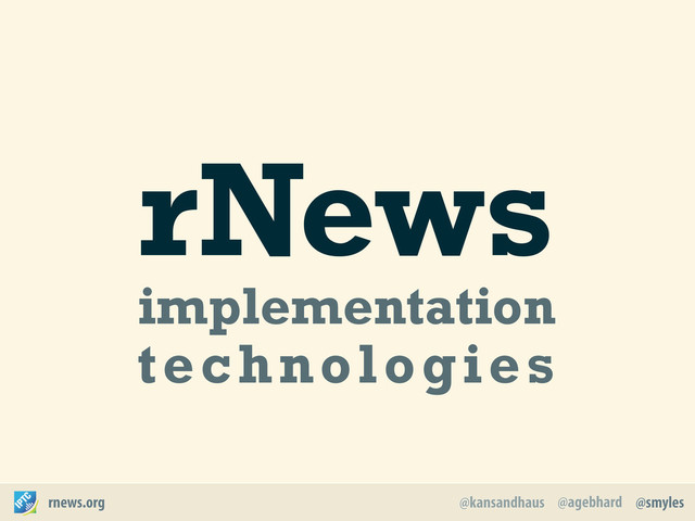 @agebhard
@kansandhaus @smyles
rnews.org
rNews
implementation
technologies

