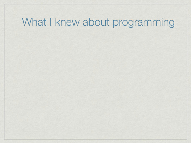 What I knew about programming
