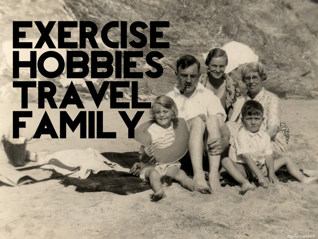 exercise
hobbies
travel
family
http://goo.gl/L5xHS
