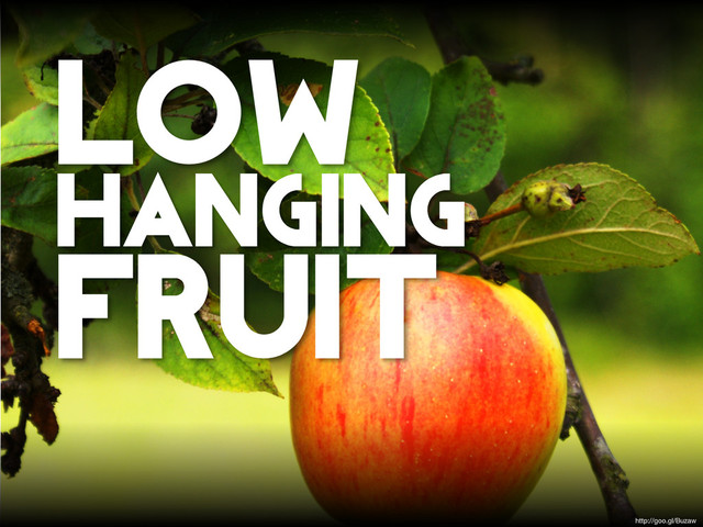 low
hanging
fruit
http://goo.gl/Buzaw
