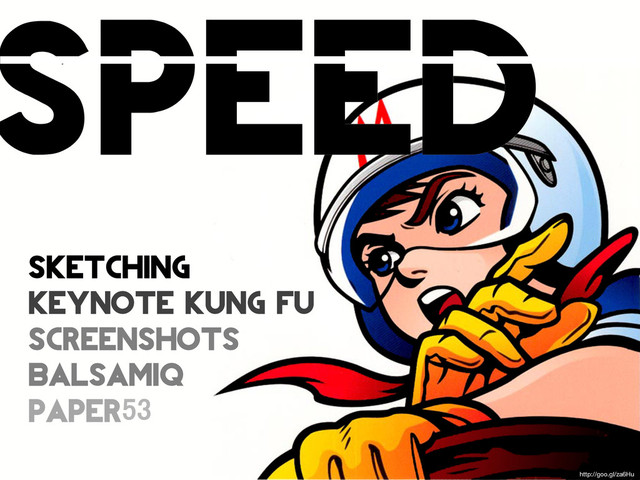 SPEED
sketching
keynote kung fu
screenshots
balsamiq
paper53
http://goo.gl/za6Hu
