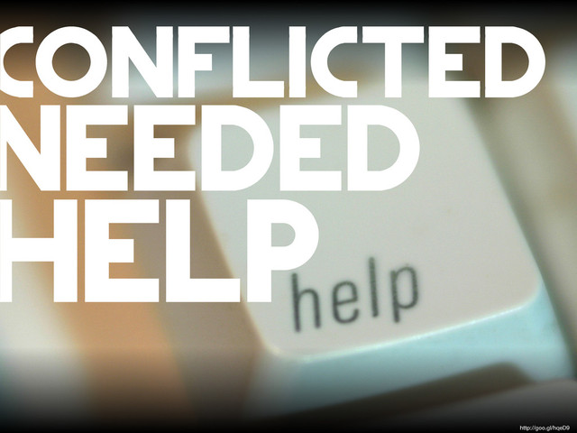 conflicted
needed
help
http://goo.gl/hqeD9
