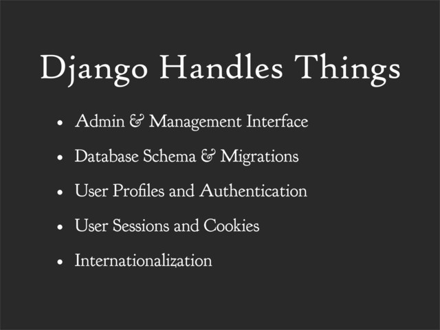 Django Handles Things
• Admin & Management Interface
• Database Schema & Migrations
• User Pro les and Authentication
• User Sessions and Cookies
• Internationalization
