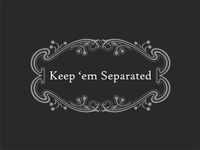 Keep ‘em Separated
