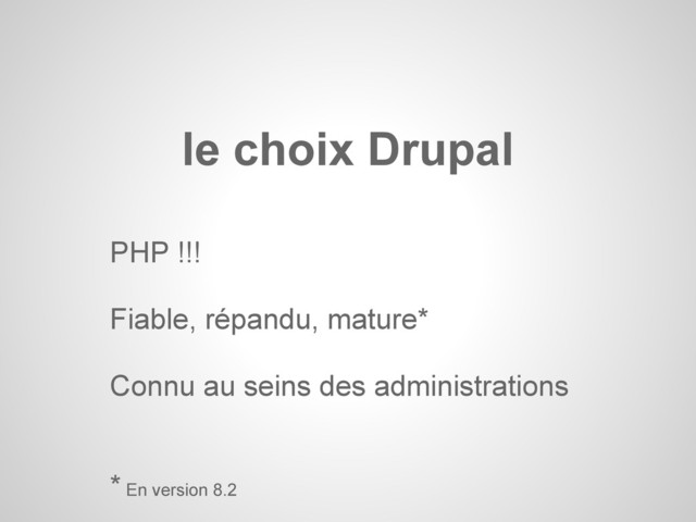 PHP !!!
Fiable, répandu, mature*
Connu au seins des administrations
* En version 8.2
le choix Drupal
