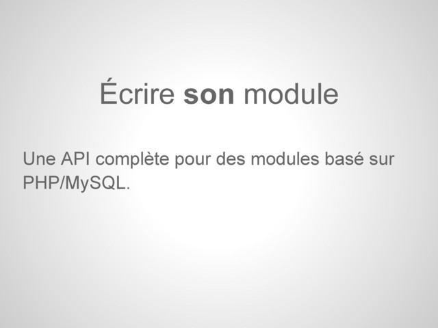 Une API complète pour des modules basé sur
PHP/MySQL.
Écrire son module
