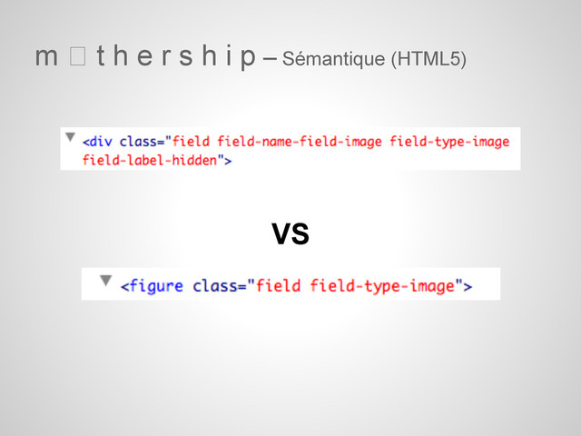 m t h e r s h i p – Sémantique (HTML5)
VS
