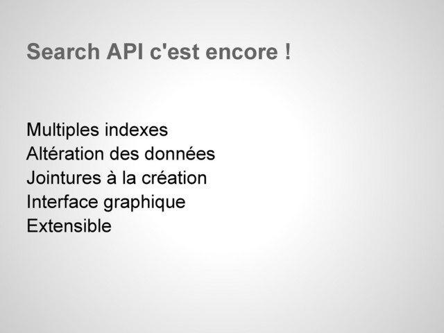 Search API c'est encore !
Multiples indexes
Altération des données
Jointures à la création
Interface graphique
Extensible
