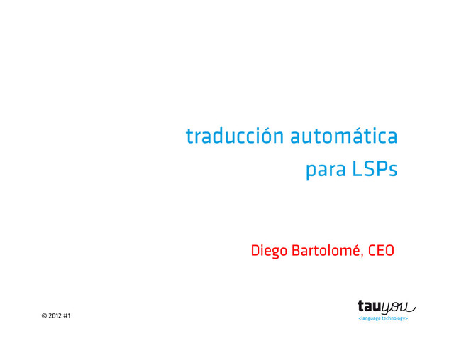 © 2012 #1
traducción automática
para LSPs
Diego Bartolomé, CEO
