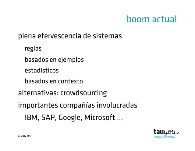 © 2012 #11
boom actual
plena efervescencia de sistemas
reglas
basados en ejemplos
estadísticos
basados en contexto
alternativas: crowdsourcing
importantes compañías involucradas
IBM, SAP, Google, Microsoft ...
