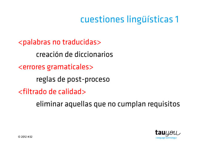 © 2012 #32
cuestiones lingüísticas 1

creación de diccionarios

reglas de post-proceso

eliminar aquellas que no cumplan requisitos
