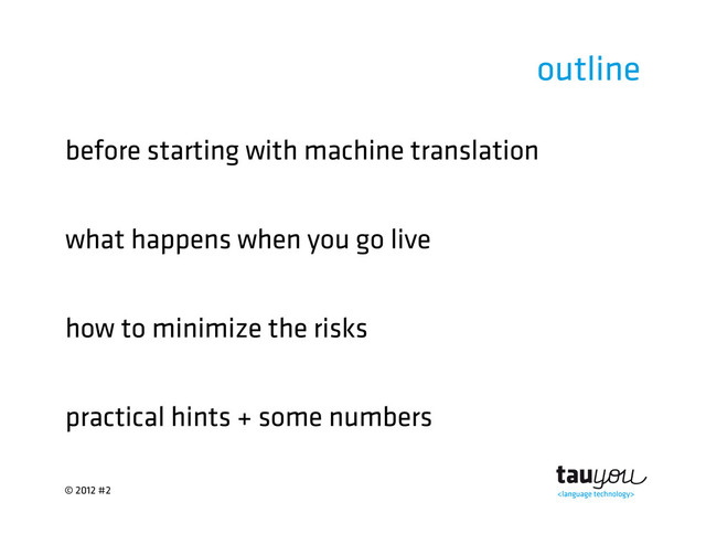 © 2012 #2
outline
before starting with machine translation
what happens when you go live
how to minimize the risks
practical hints + some numbers
