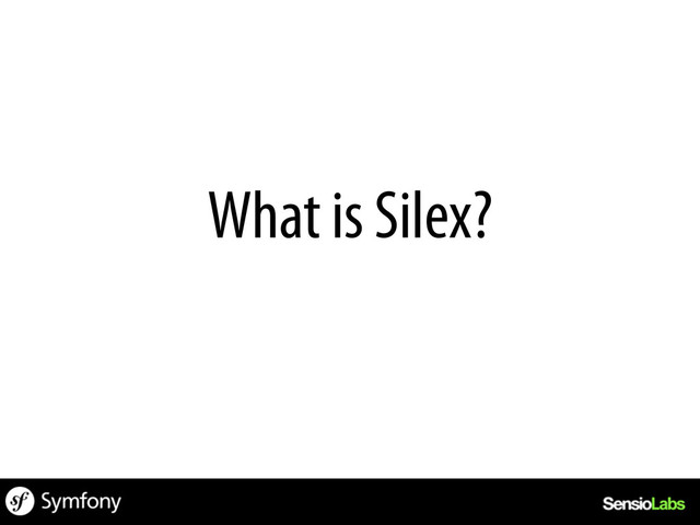 What is Silex?
