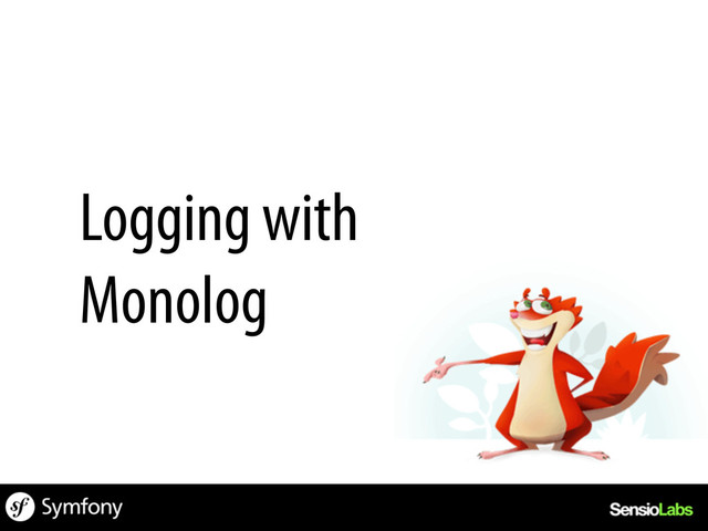 Logging with
Monolog
