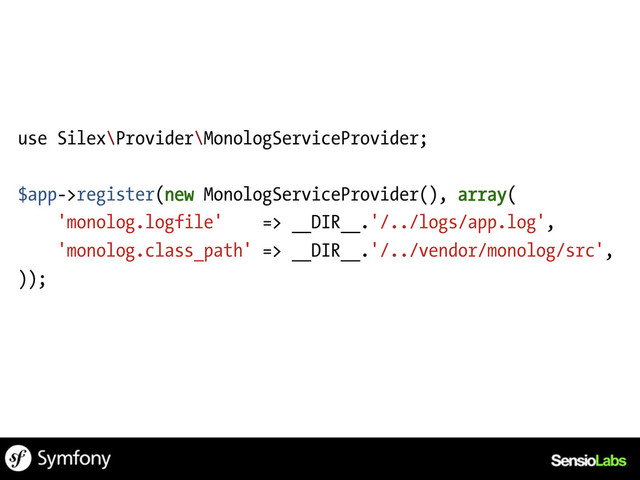 use Silex\Provider\MonologServiceProvider;
$app->register(new MonologServiceProvider(), array(
'monolog.logfile' => __DIR__.'/../logs/app.log',
'monolog.class_path' => __DIR__.'/../vendor/monolog/src',
));
