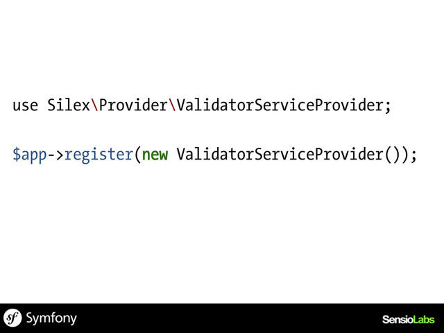 use Silex\Provider\ValidatorServiceProvider;
$app->register(new ValidatorServiceProvider());
