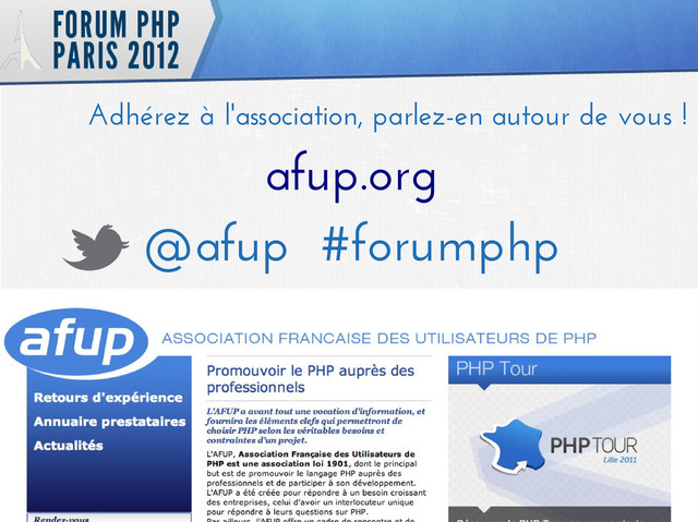 Forum PHP Paris 2012 – Keynote d'ouverture
Xavier Lacot | Juin 2012
4
Adhérez à l'association, parlez-en autour de vous !
afup.org
@afup #forumphp
