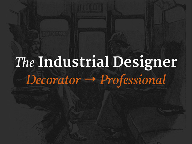 The Industrial Designer
Decorator → Professional
