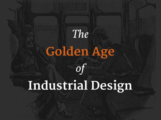 The
Golden Age
of
Industrial Design
