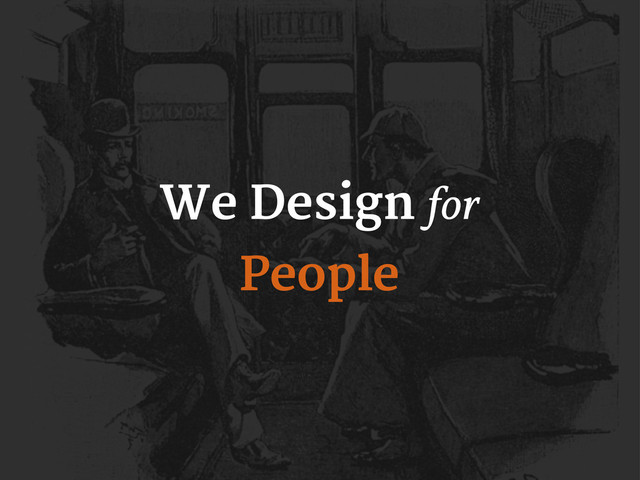 We Design for
People
