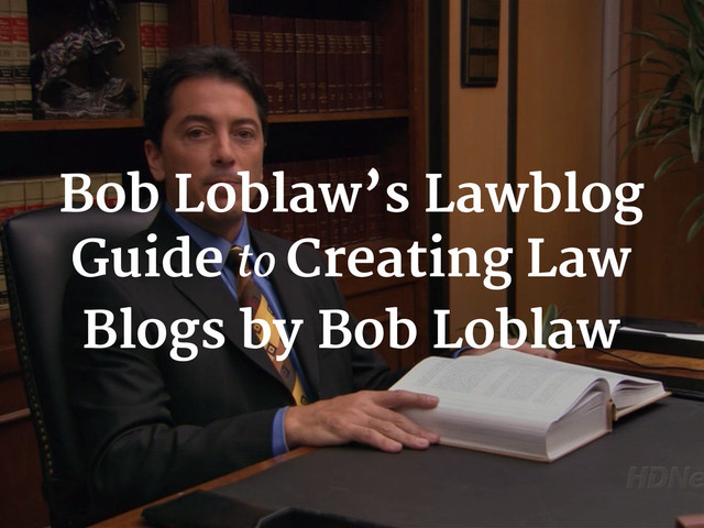 Bob Loblaw’s Lawblog
Guide to Creating Law
Blogs by Bob Loblaw
