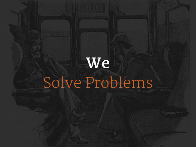 We
Solve Problems

