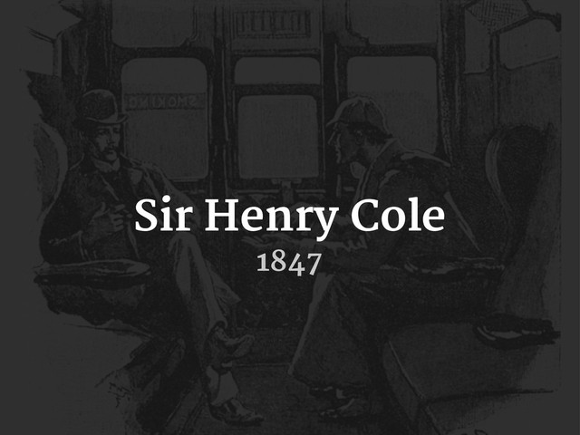 Sir Henry Cole
1847
