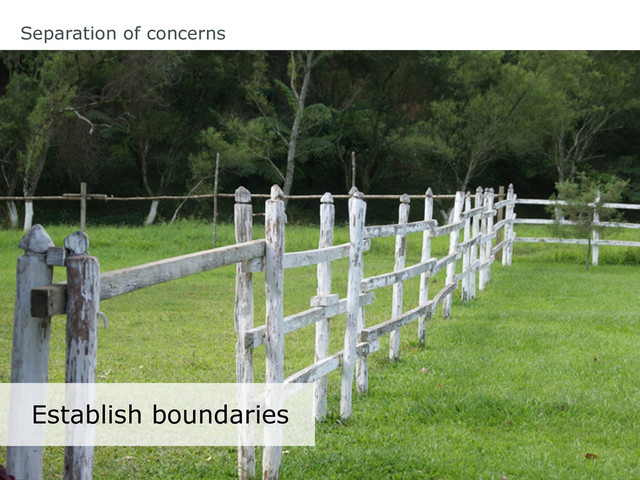 Separation of concerns
Establish boundaries
