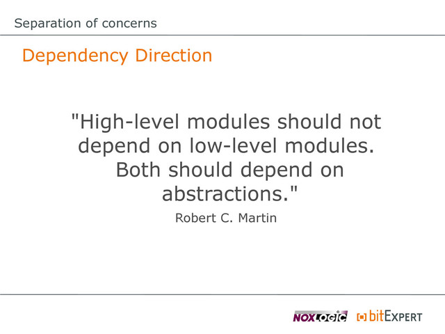 Separation of concerns
Dependency Direction
"High-level modules should not
depend on low-level modules.
Both should depend on
abstractions."
Robert C. Martin
