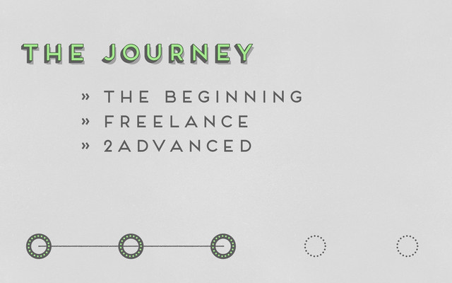 o o
o o o
o o
o
the journey
The Journey
the journey
the journey
» The beginning
» freelance
» 2Advanced
