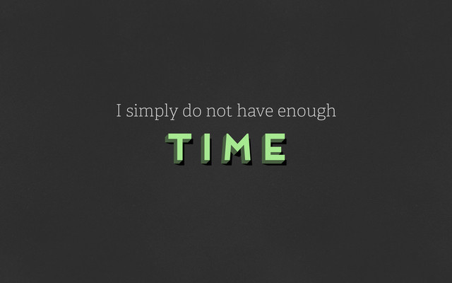 time
time
time
I simply do not have enough
