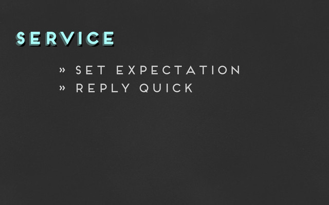 service
service
service
» set expectation
» reply quick
