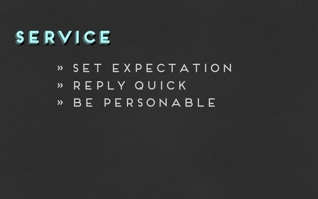 service
service
service
» set expectation
» reply quick
» be personable
