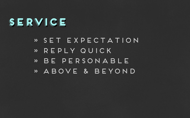 service
service
service
» set expectation
» reply quick
» be personable
» above & beyond
