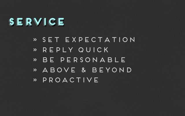 service
service
service
» set expectation
» reply quick
» be personable
» above & beyond
» proactive
