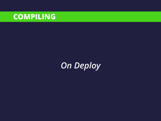 COMPILING
On Deploy

