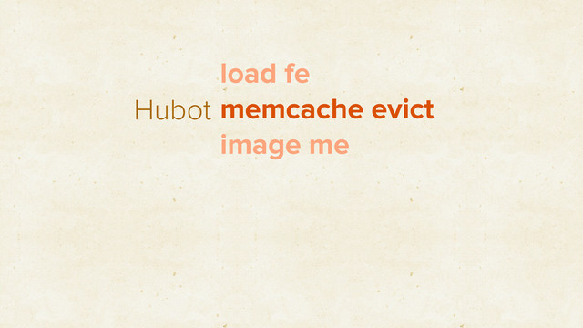 Hubot
load fe
memcache evict
image me
