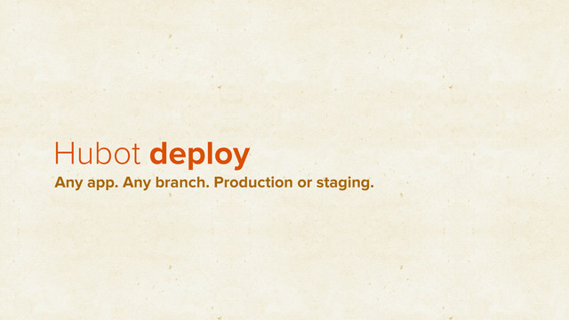 Hubot deploy
Any app. Any branch. Production or staging.
