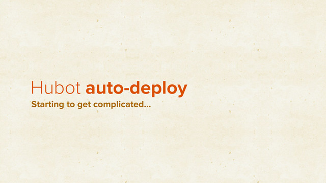 Hubot auto-deploy
Starting to get complicated…
